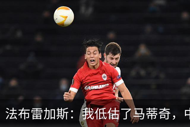 法布雷加斯:我低估了马蒂奇,中场休息专门为他换了三个人
