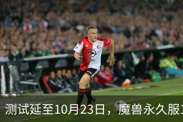 测试延至10月23日，魔兽永久服11月4日上线前开放抢名